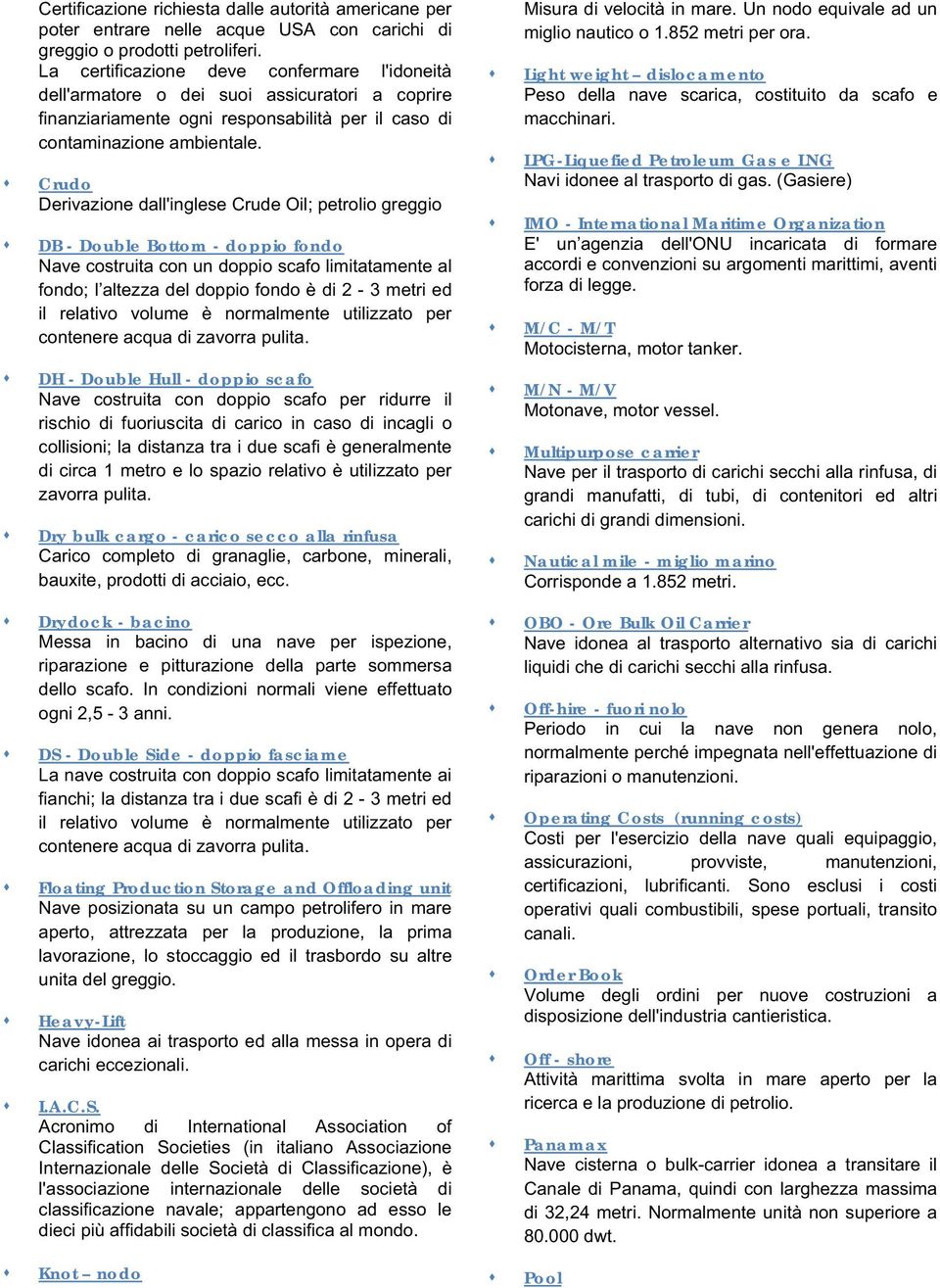 Crudo Derivazione dall'inglese Crude Oil; petrolio greggio DB - Double Bottom - doppio fondo Nave costruita con un doppio scafo limitatamente al fondo; l altezza del doppio fondo è di 2-3 metri ed il