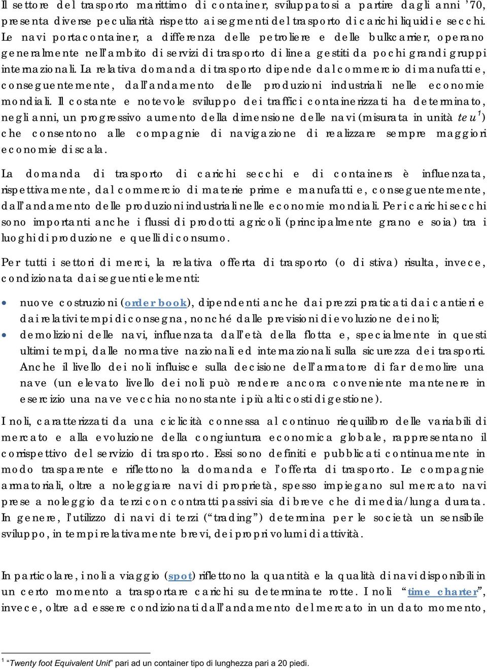 La relativa domanda di trasporto dipende dal commercio di manufatti e, conseguentemente, dall andamento delle produzioni industriali nelle economie mondiali.