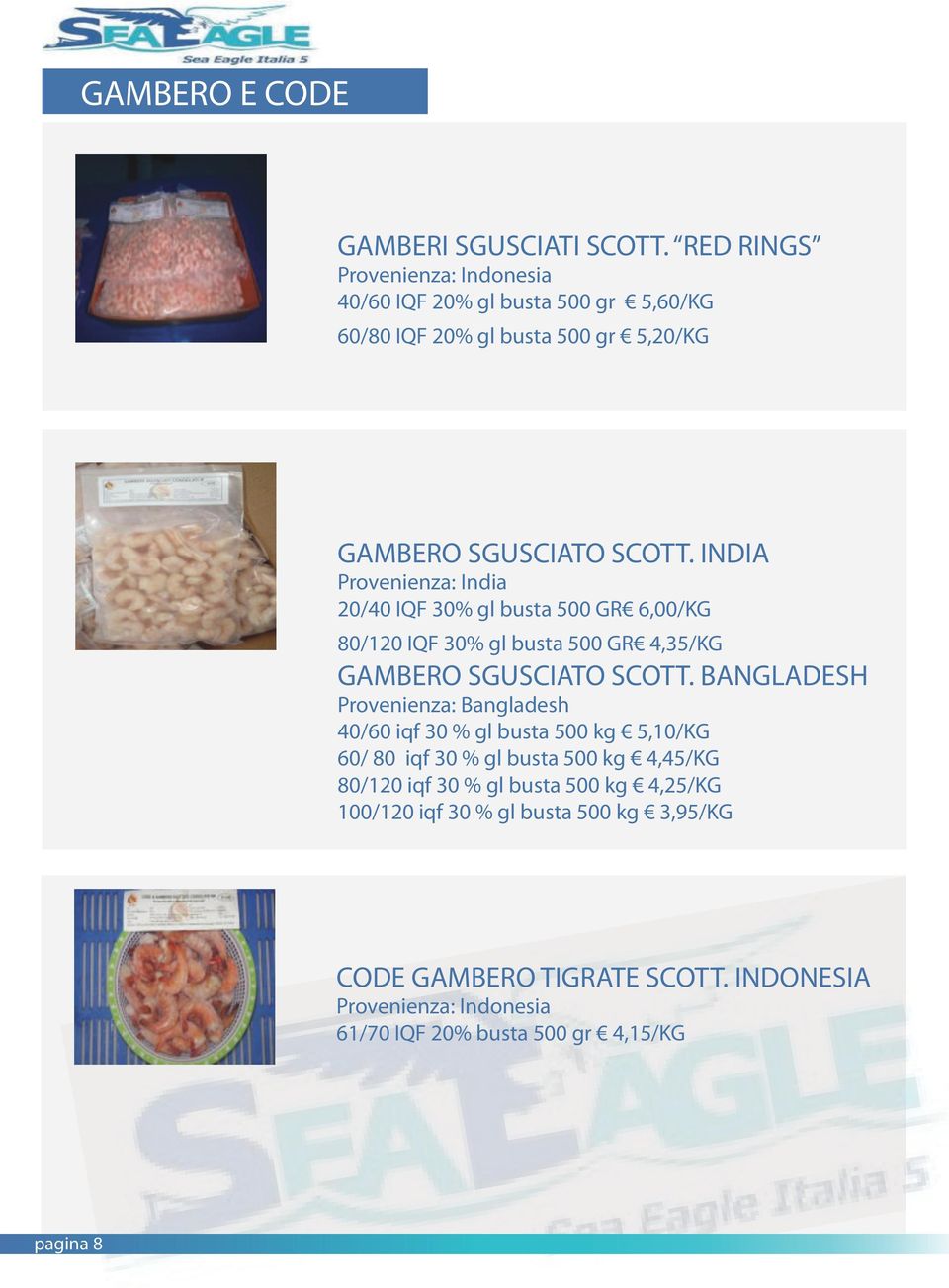 INDIA Provenienza: India 20/40 IQF 30% gl busta 500 GR 6,00/KG 80/120 IQF 30% gl busta 500 GR 4,35/KG GAMBERO SGUSCIATO SCOTT.