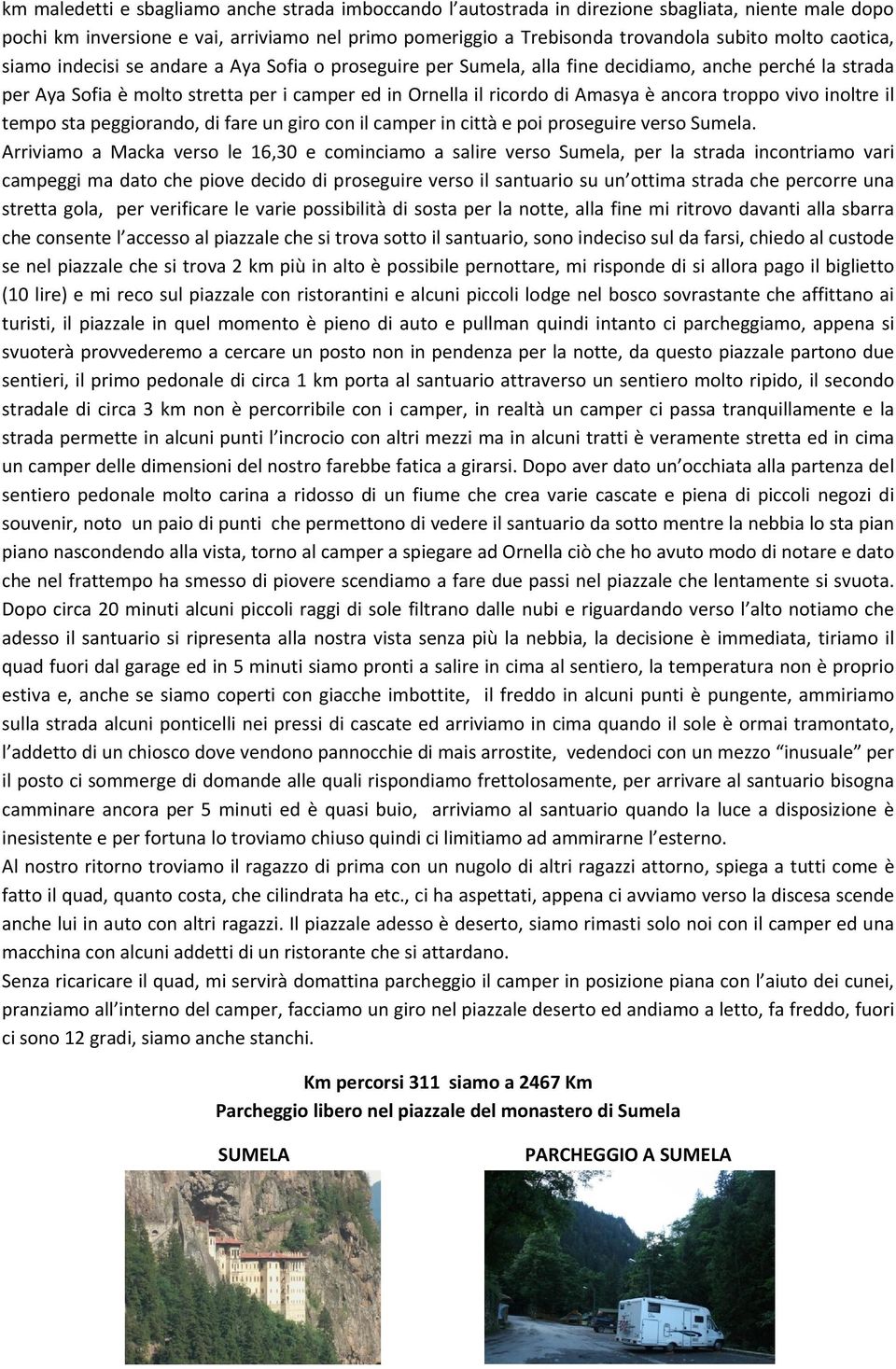 ancora troppo vivo inoltre il tempo sta peggiorando, di fare un giro con il camper in città e poi proseguire verso Sumela.