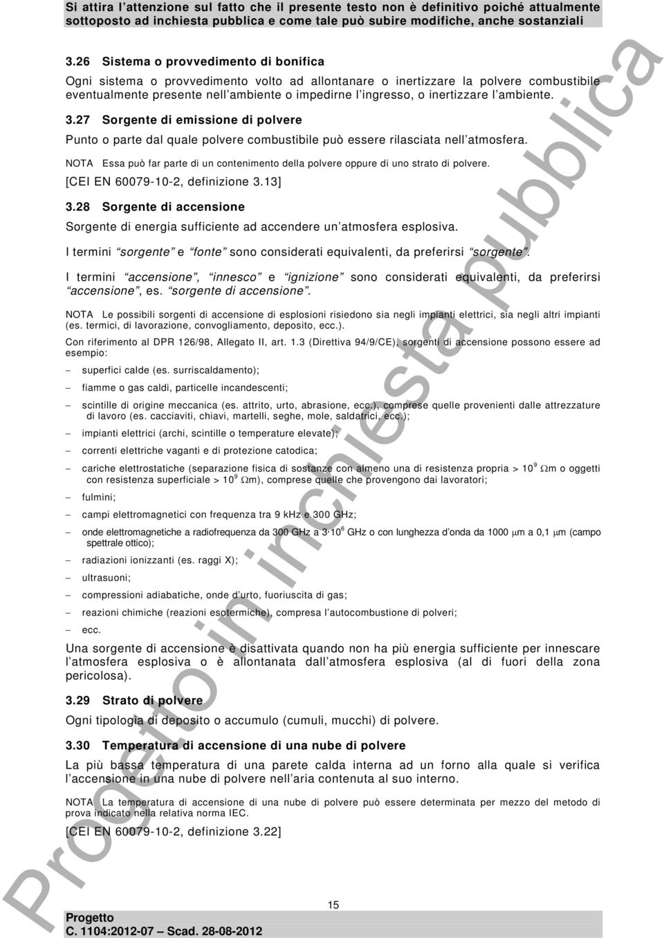 NOTA Essa può far parte di un contenimento della polvere oppure di uno strato di polvere. [CEI EN 60079-10-2, definizione 3.13] 3.