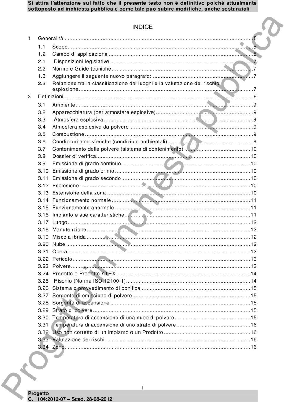 1 Ambiente...9 3.2 Apparecchiatura (per atmosfere esplosive)...9 3.3 Atmosfera esplosiva...9 3.4 Atmosfera esplosiva da polvere...9 3.5 Combustione...9 3.6 Condizioni atmosferiche (condizioni ambientali).