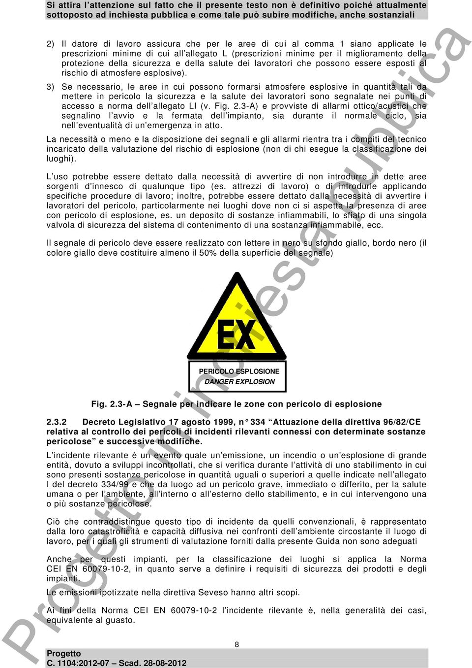 3) Se necessario, le aree in cui possono formarsi atmosfere esplosive in quantità tali da mettere in pericolo la sicurezza e la salute dei lavoratori sono segnalate nei punti di accesso a norma dell