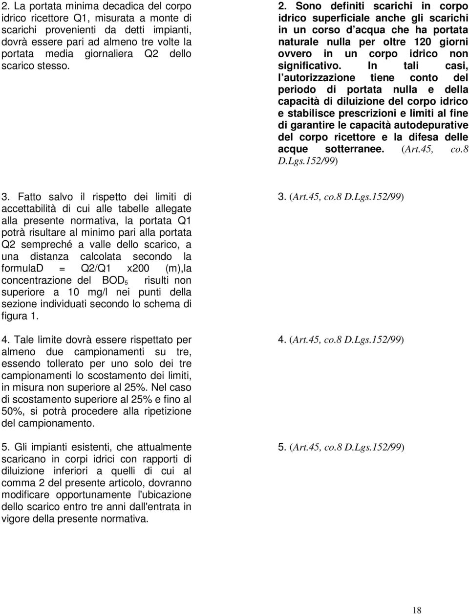 Sono definiti scarichi in corpo idrico superficiale anche gli scarichi in un corso d acqua che ha portata naturale nulla per oltre 120 giorni ovvero in un corpo idrico non significativo.