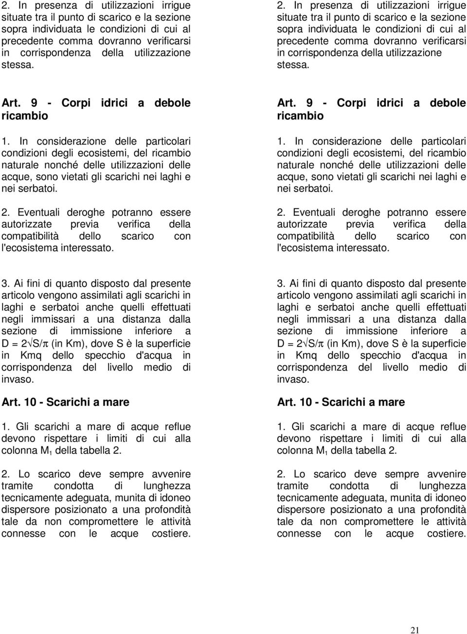 In considerazione delle particolari condizioni degli ecosistemi, del ricambio naturale nonché delle utilizzazioni delle acque, sono vietati gli scarichi nei laghi e nei serbatoi. 2.