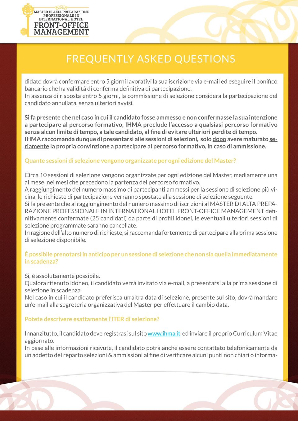 Si fa presente che nel caso in cui il candidato fosse ammesso e non confermasse la sua intenzione a partecipare al percorso formativo, IHMA preclude l accesso a qualsiasi percorso formativo senza