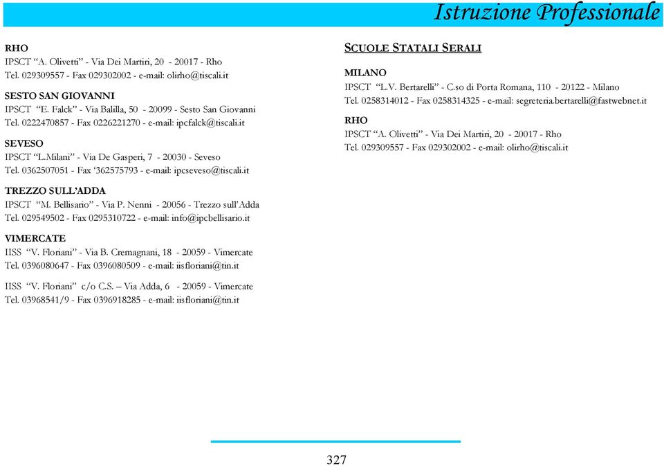 it SCUOLE STATALI SERALI MILANO IPSCT L.V. Bertarelli - C.so di Porta Romana, 110-20122 - Milano Tel. 0258314012 - Fax 0258314325 - e-mail: segreteria.bertarelli@fastwebnet.it RHO IPSCT A.
