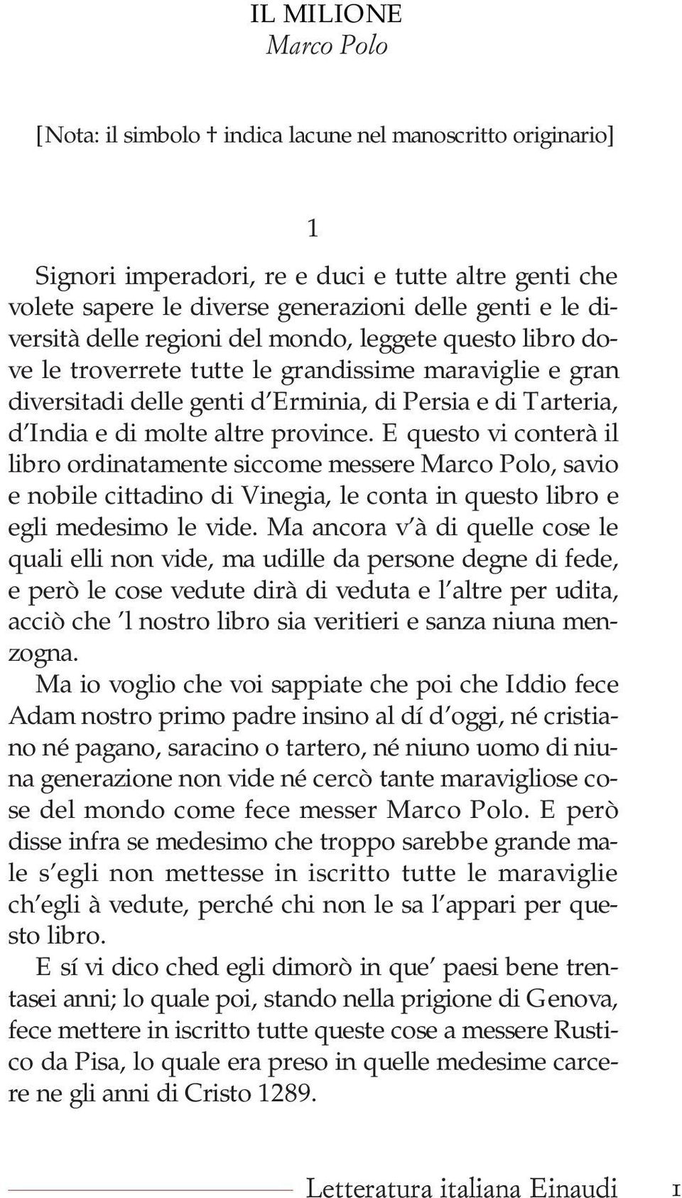 province. E questo vi conterà il libro ordinatamente siccome messere Marco Polo, savio e nobile cittadino di Vinegia, le conta in questo libro e egli medesimo le vide.