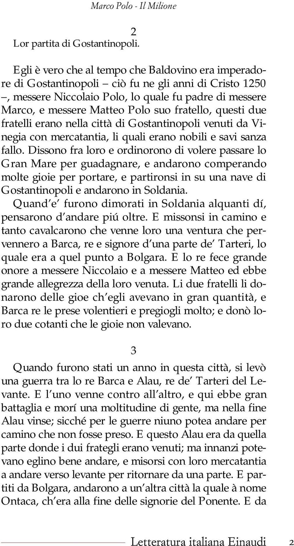 fratello, questi due fratelli erano nella città di Gostantinopoli venuti da Vinegia con mercatantia, li quali erano nobili e savi sanza fallo.