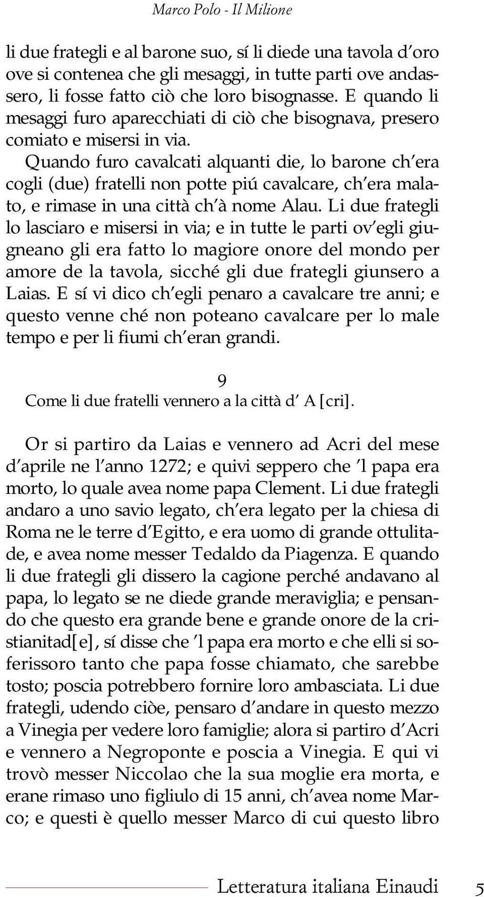 Quando furo cavalcati alquanti die, lo barone ch era cogli (due) fratelli non potte piú cavalcare, ch era malato, e rimase in una città ch à nome Alau.