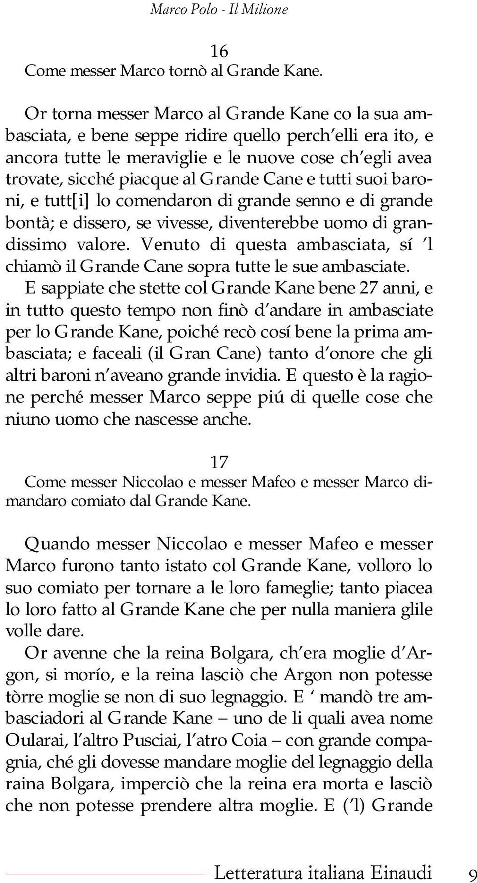 Cane e tutti suoi baroni, e tutt[i] lo comendaron di grande senno e di grande bontà; e dissero, se vivesse, diventerebbe uomo di grandissimo valore.