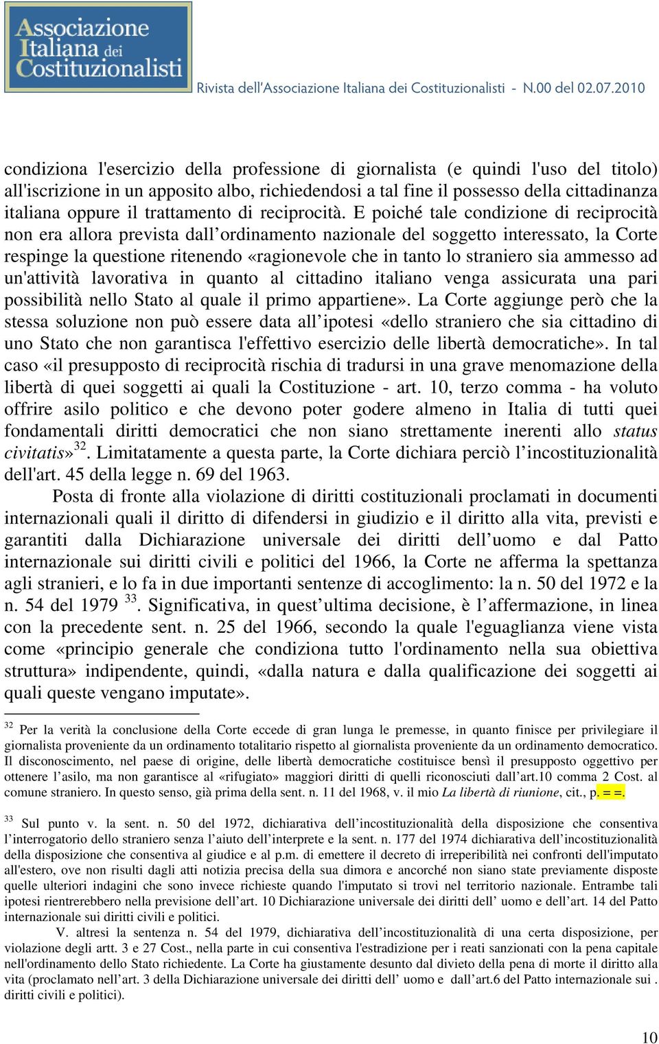 E poiché tale condizione di reciprocità non era allora prevista dall ordinamento nazionale del soggetto interessato, la Corte respinge la questione ritenendo «ragionevole che in tanto lo straniero