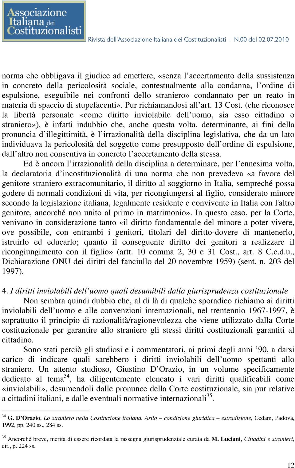 (che riconosce la libertà personale «come diritto inviolabile dell uomo, sia esso cittadino o straniero»), è infatti indubbio che, anche questa volta, determinante, ai fini della pronuncia d