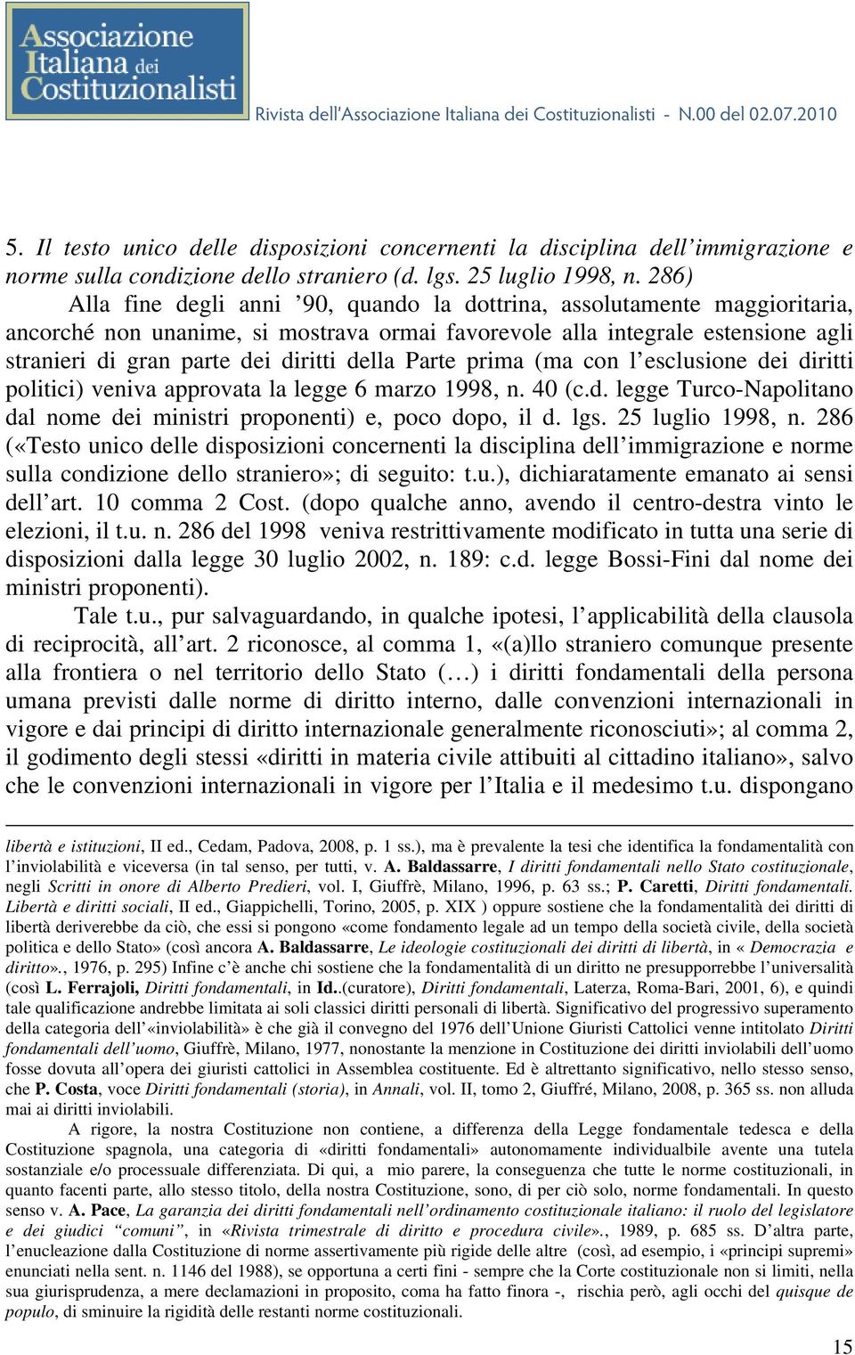 della Parte prima (ma con l esclusione dei diritti politici) veniva approvata la legge 6 marzo 1998, n. 40 (c.d. legge Turco-Napolitano dal nome dei ministri proponenti) e, poco dopo, il d. lgs.