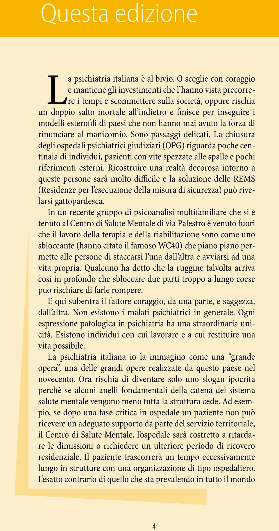 modelli esterofili di paesi che non hanno mai avuto la forza di rinunciare al manicomio. Sono passaggi delicati.