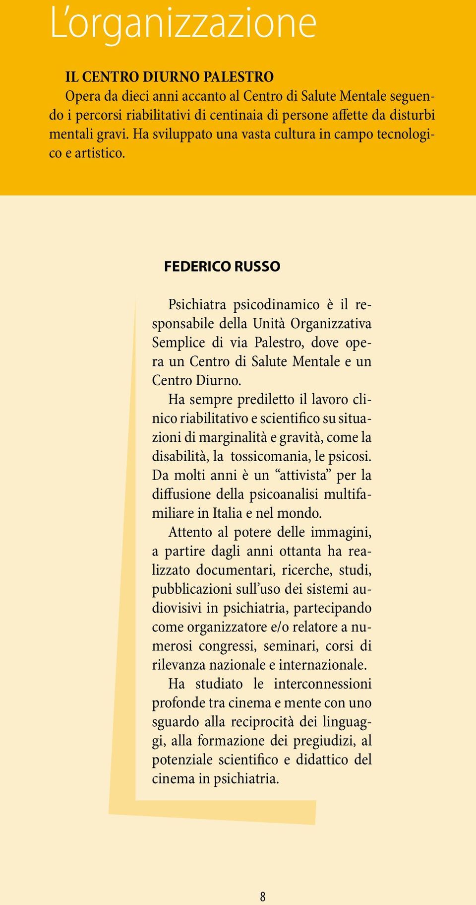 FEDERICO RUSSO Psichiatra psicodinamico è il responsabile della Unità Organizzativa Semplice di via Palestro, dove opera un Centro di Salute Mentale e un Centro Diurno.