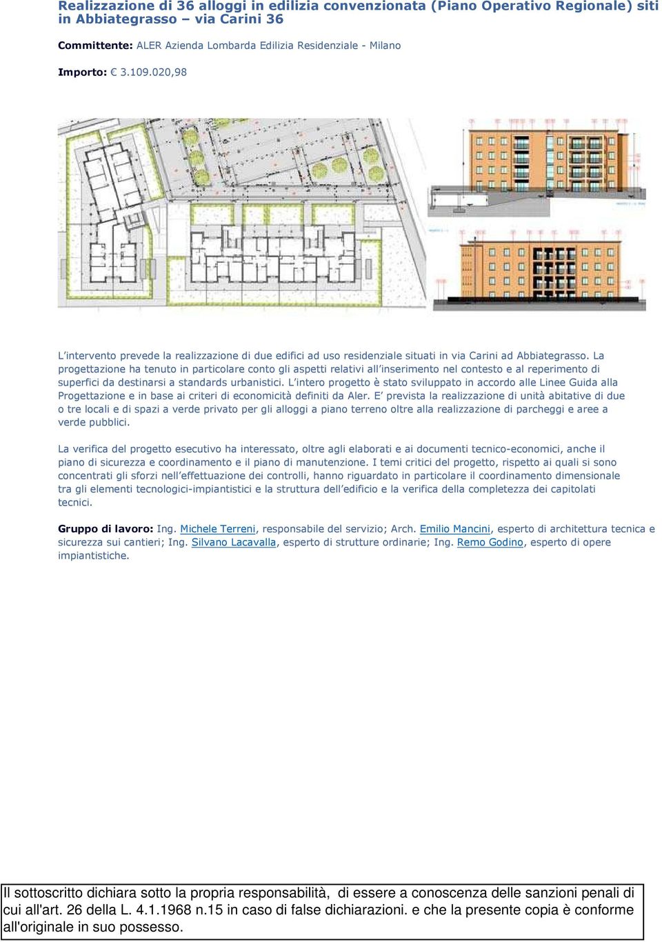 La progettazione ha tenuto in particolare conto gli aspetti relativi all inserimento nel contesto e al reperimento di superfici da destinarsi a standards urbanistici.