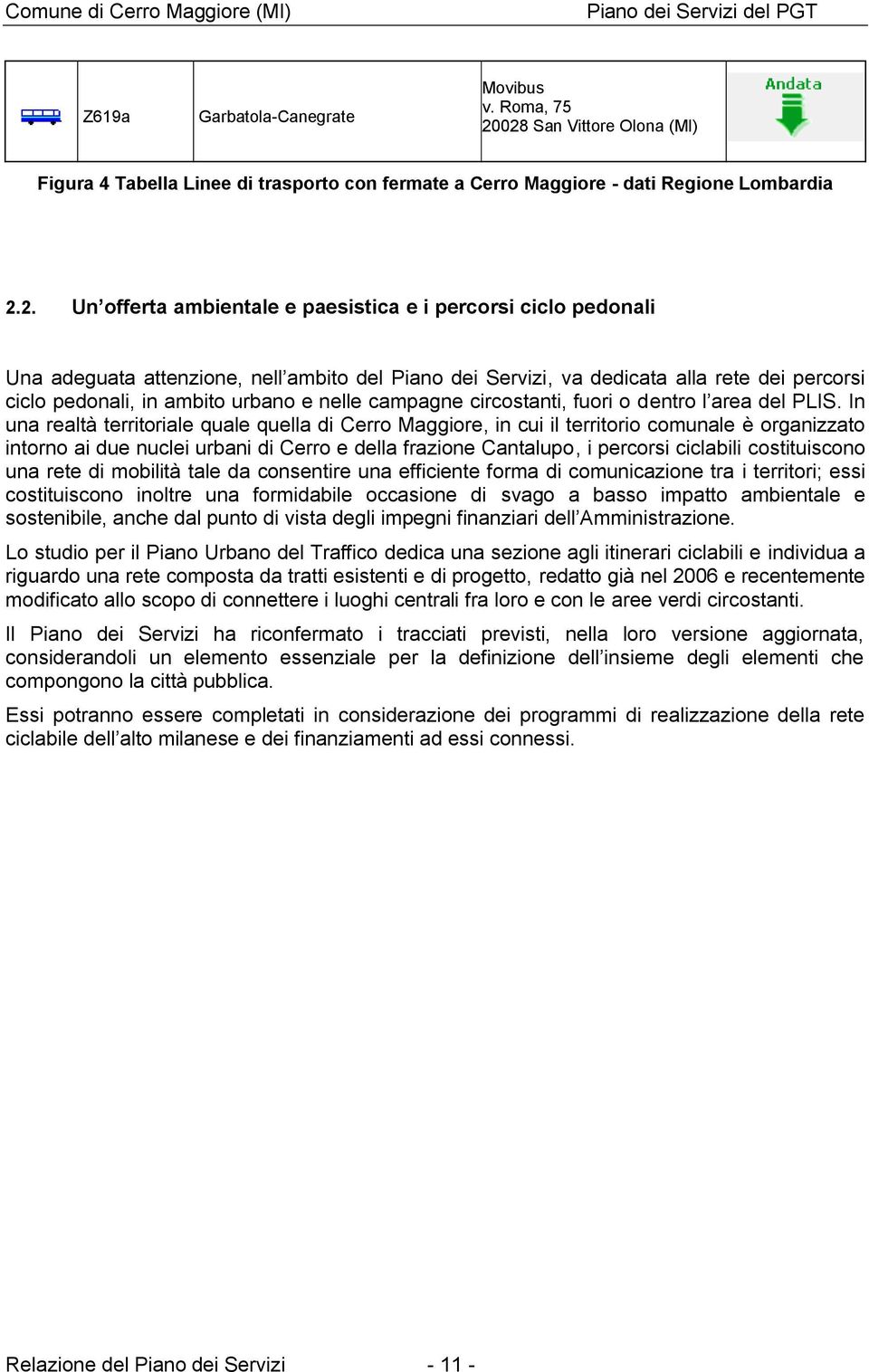 attenzione, nell ambito del Piano dei Servizi, va dedicata alla rete dei percorsi ciclo pedonali, in ambito urbano e nelle campagne circostanti, fuori o dentro l area del PLIS.