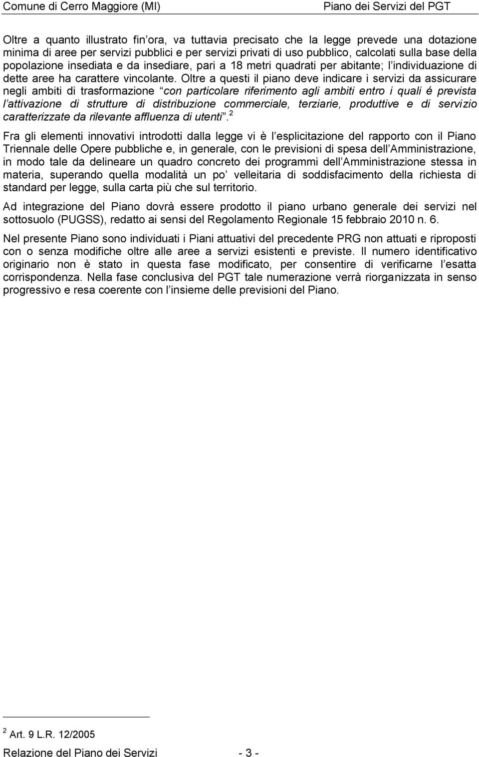 Oltre a questi il piano deve indicare i servizi da assicurare negli ambiti di trasformazione con particolare riferimento agli ambiti entro i quali é prevista l attivazione di strutture di