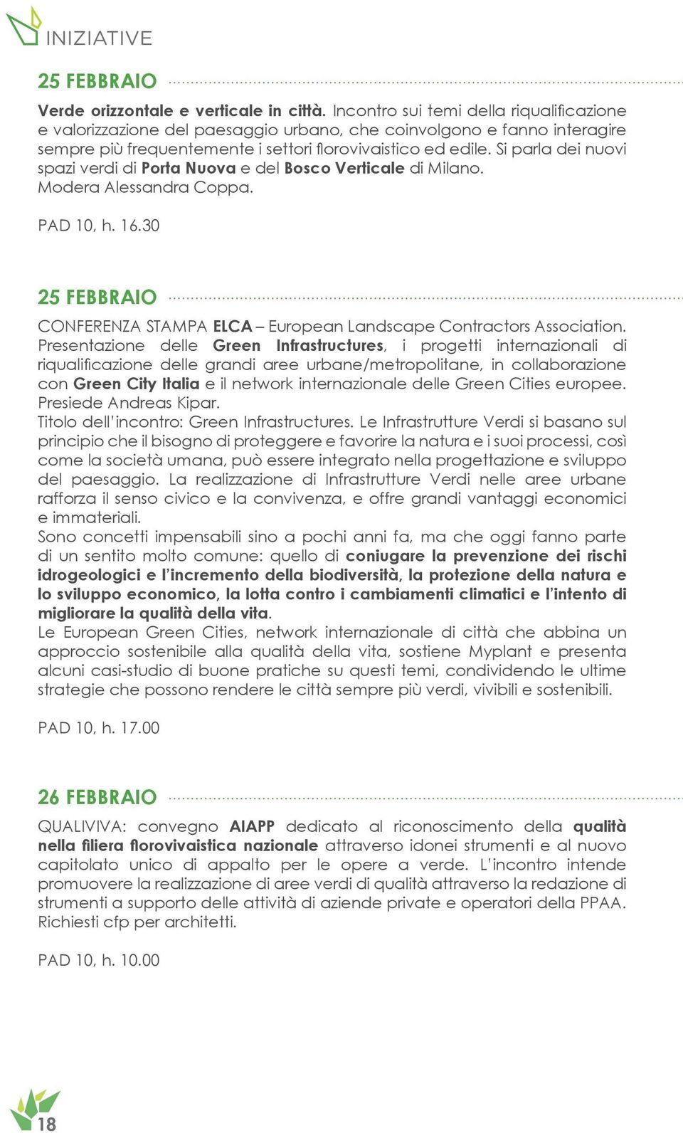 Si parla dei nuovi spazi verdi di Porta Nuova e del Bosco Verticale di Milano. Modera Alessandra Coppa. PAD 10, h. 16.30 25 FEBBRAIO CONFERENZA STAMPA ELCA European Landscape Contractors Association.