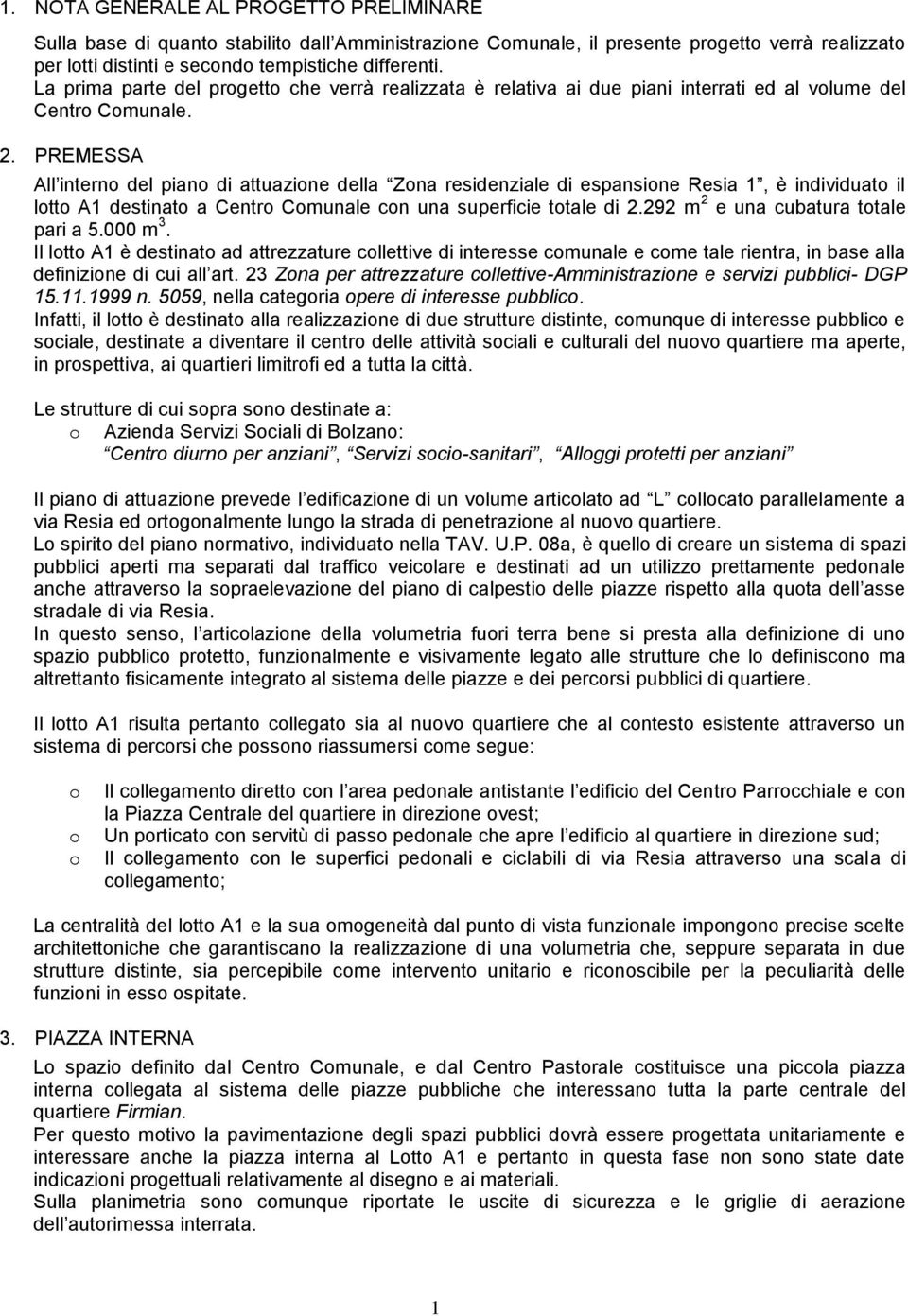 PREMESSA All interno del piano di attuazione della Zona residenziale di espansione Resia 1, è individuato il lotto A1 destinato a Centro Comunale con una superficie totale di 2.