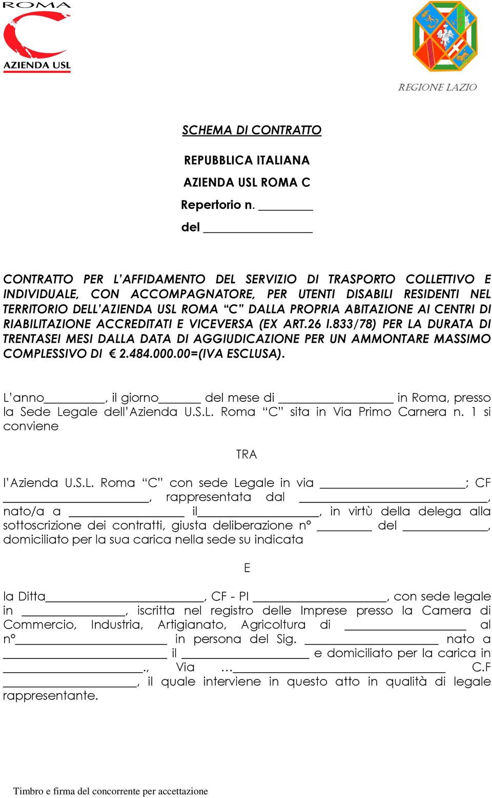 AI CENTRI DI RIABILITAZIONE ACCREDITATI E VICEVERSA (EX ART.26 l.833/78) PER LA DURATA DI TRENTASEI MESI DALLA DATA DI AGGIUDICAZIONE PER UN AMMONTARE MASSIMO COMPLESSIVO DI 2.484.000.