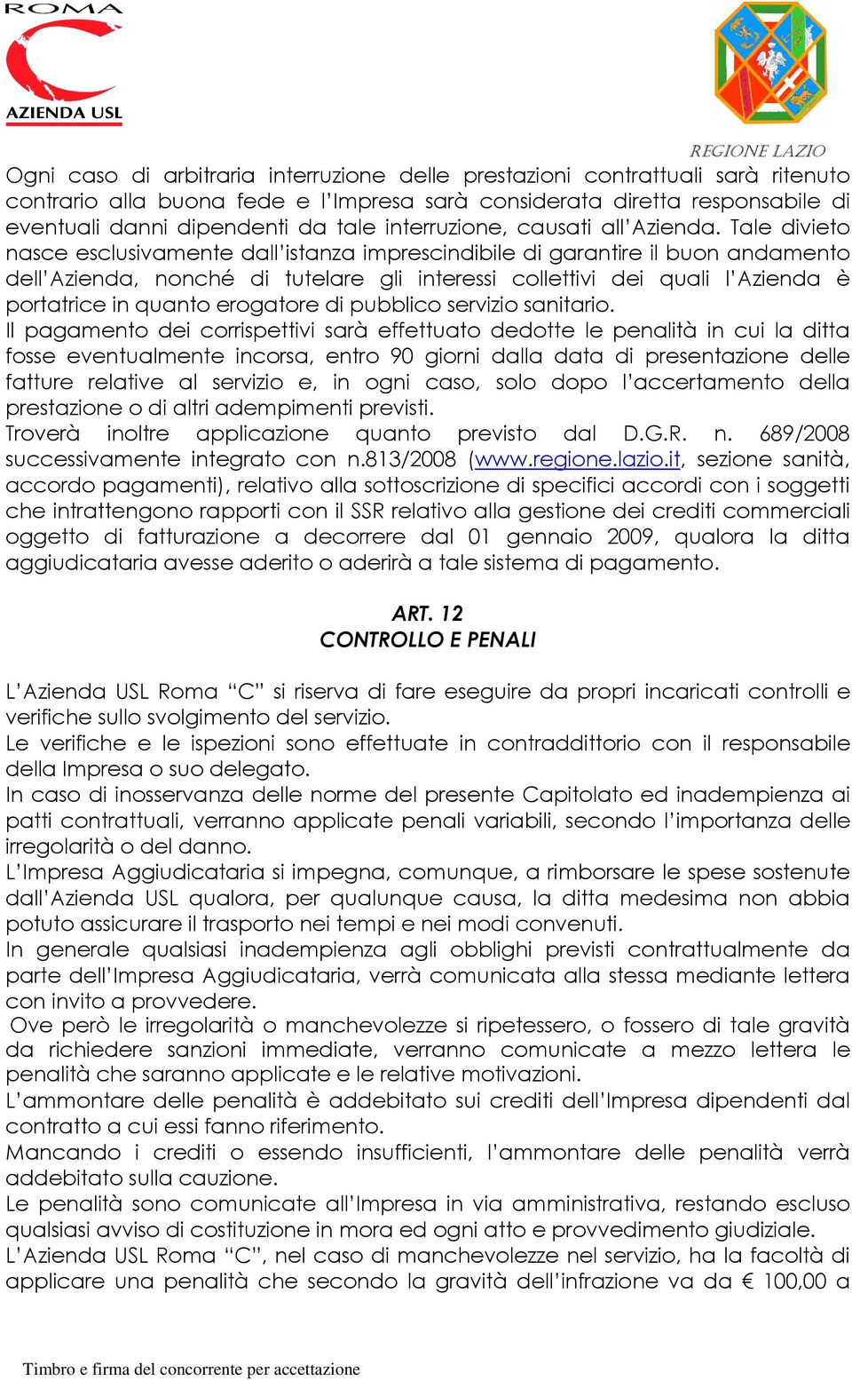 Tale divieto nasce esclusivamente dall istanza imprescindibile di garantire il buon andamento dell Azienda, nonché di tutelare gli interessi collettivi dei quali l Azienda è portatrice in quanto