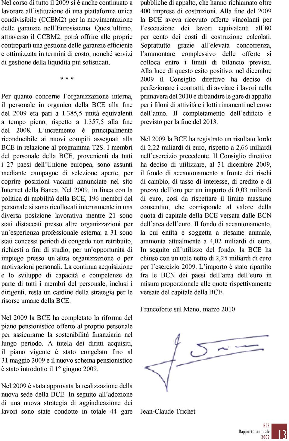 sofisticati. * * * Per quanto concerne l organizzazione interna, il personale in organico della BCE alla fine del era pari a 1.385,5 unità equivalenti a tempo pieno, rispetto a 1.