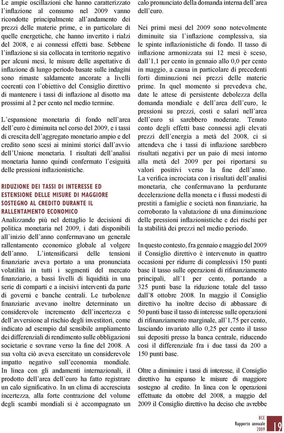 Sebbene l inflazione si sia collocata in territorio negativo per alcuni mesi, le misure delle aspettative di inflazione di lungo periodo basate sulle indagini sono rimaste saldamente ancorate a