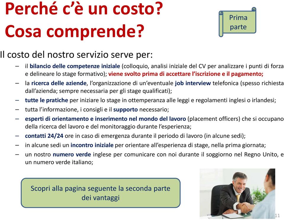 svolto prima di accettare l iscrizione e il pagamento; la ricerca delle aziende, l organizzazione di un eventuale job interview telefonica (spesso richiesta dall azienda; sempre necessaria per gli