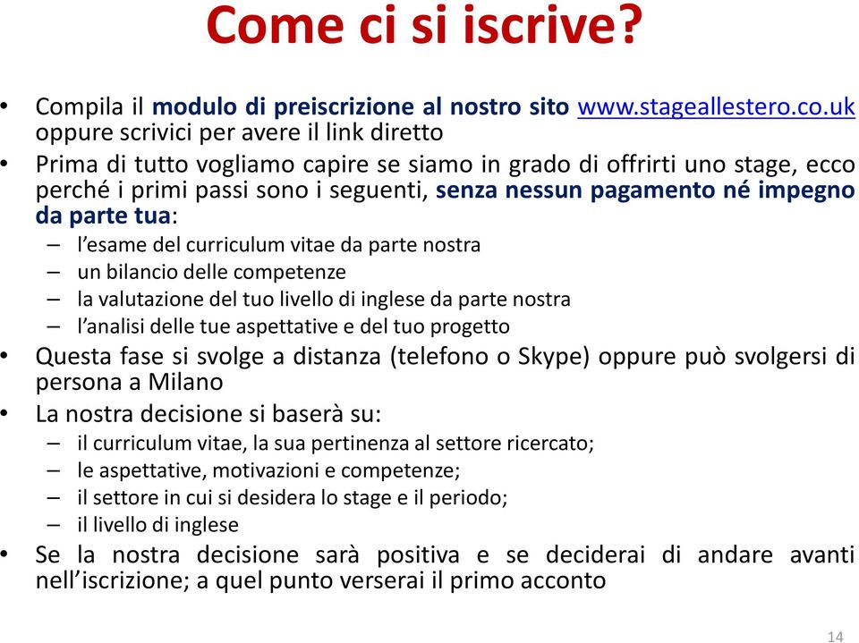 parte tua: l esame del curriculum vitae da parte nostra un bilancio delle competenze la valutazione del tuo livello di inglese da parte nostra l analisi delle tue aspettative e del tuo progetto