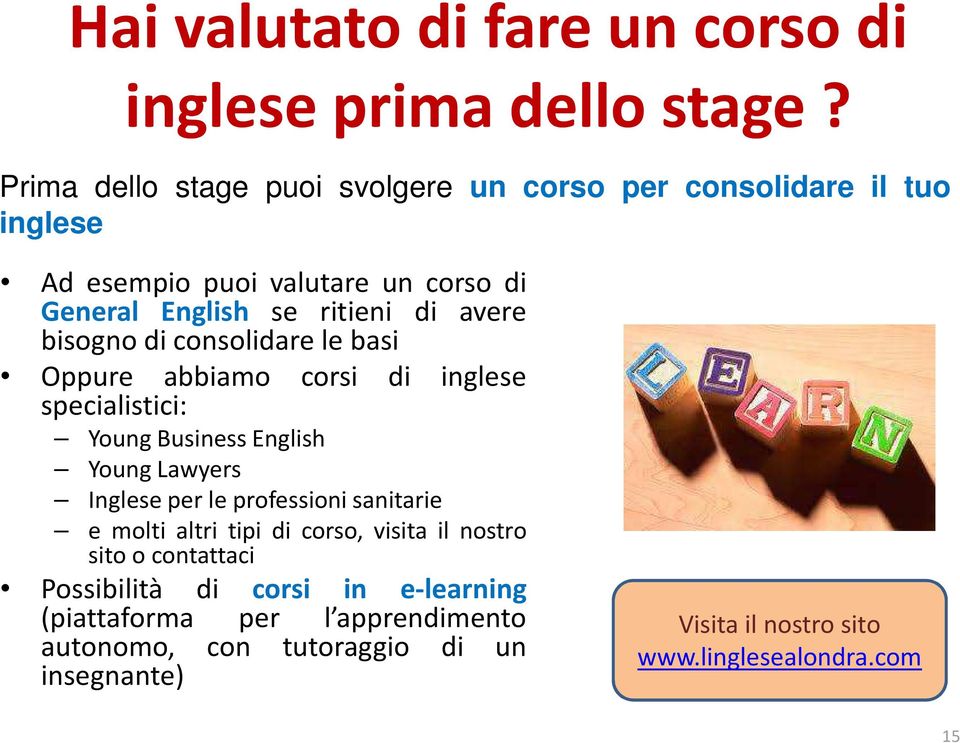 bisogno di consolidare le basi Oppure abbiamo corsi di inglese specialistici: Young Business English Young Lawyers Inglese per le professioni