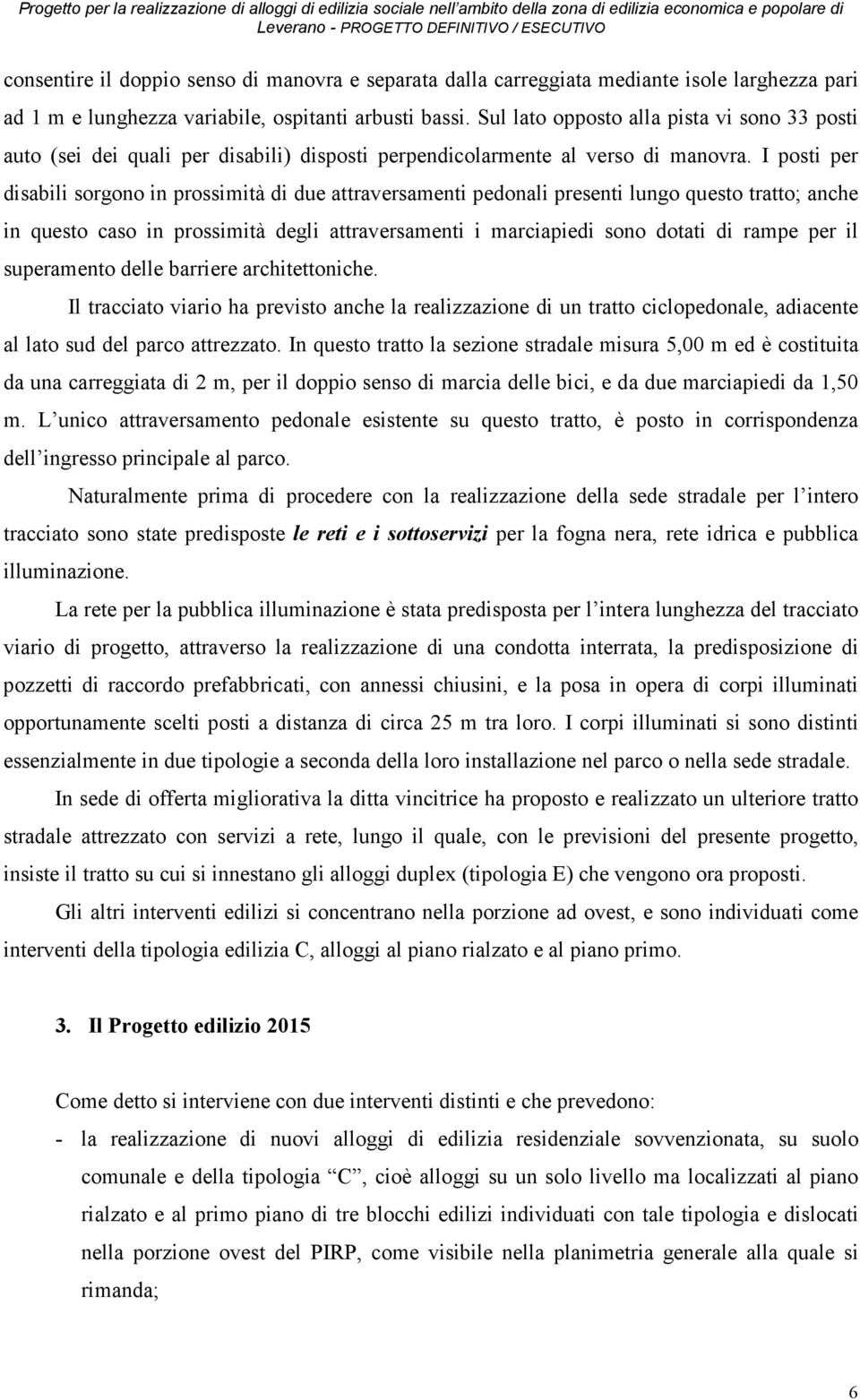 I posti per disabili sorgono in prossimità di due attraversamenti pedonali presenti lungo questo tratto; anche in questo caso in prossimità degli attraversamenti i marciapiedi sono dotati di rampe