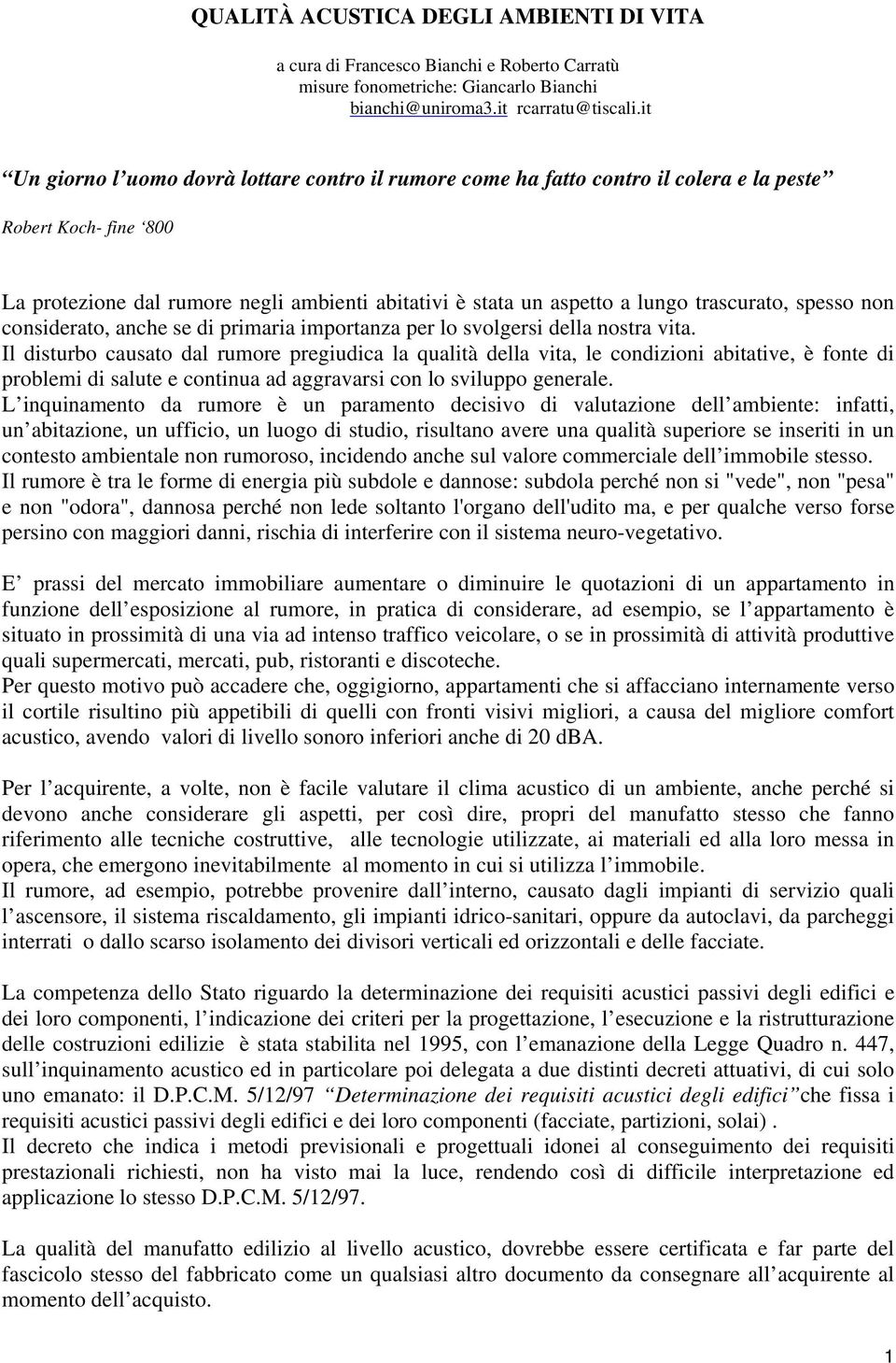 trascurato, spesso non considerato, anche se di primaria importanza per lo svolgersi della nostra vita.