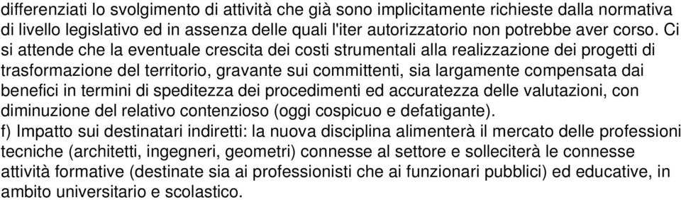 termini di speditezza dei procedimenti ed accuratezza delle valutazioni, con diminuzione del relativo contenzioso (oggi cospicuo e defatigante).