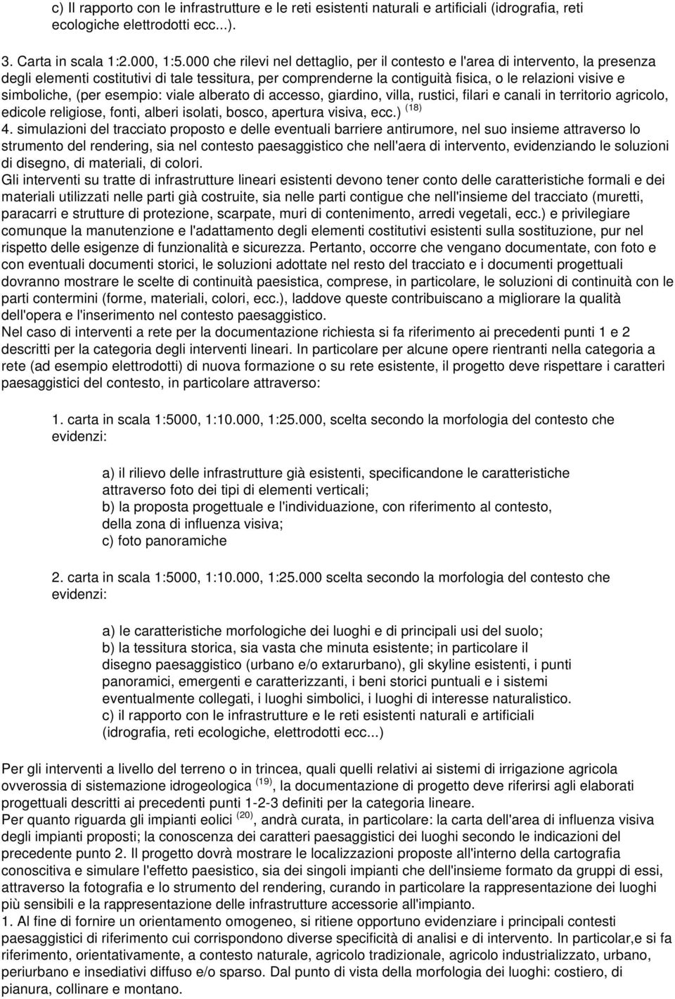 simboliche, (per esempio: viale alberato di accesso, giardino, villa, rustici, filari e canali in territorio agricolo, edicole religiose, fonti, alberi isolati, bosco, apertura visiva, ecc.) (18) 4.