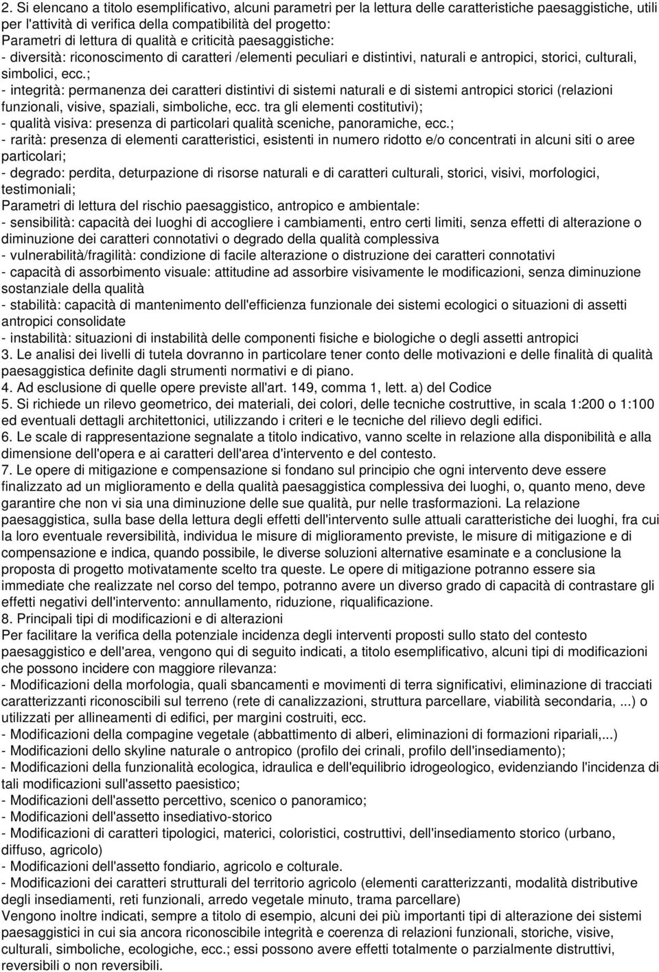 ; - integrità: permanenza dei caratteri distintivi di sistemi naturali e di sistemi antropici storici (relazioni funzionali, visive, spaziali, simboliche, ecc.