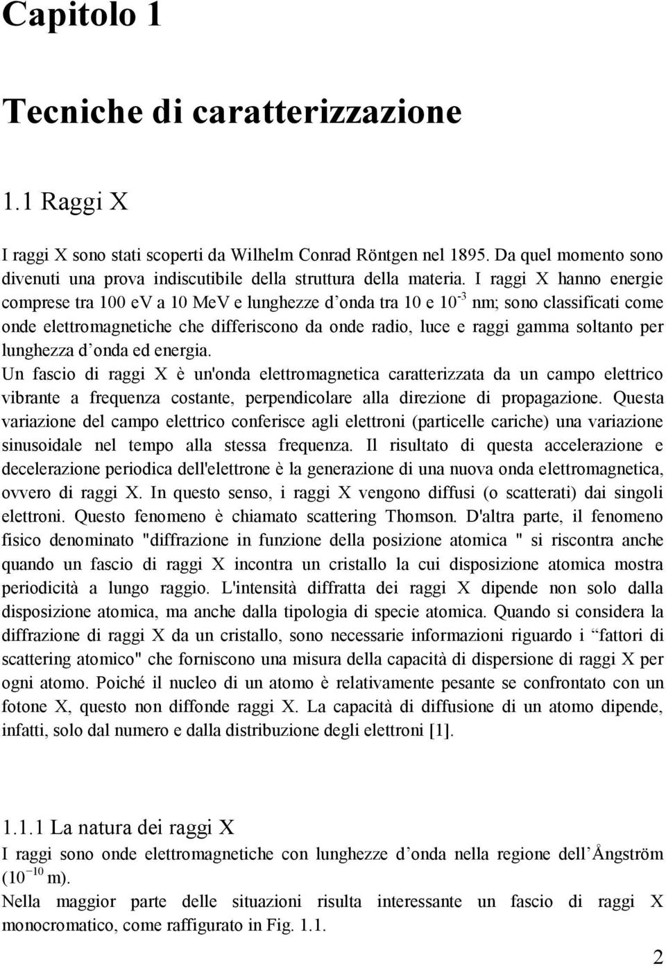 I raggi X hanno energie comprese tra 100 ev a 10 MeV e lunghezze d onda tra 10 e 10-3 nm; sono classificati come onde elettromagnetiche che differiscono da onde radio, luce e raggi gamma soltanto per