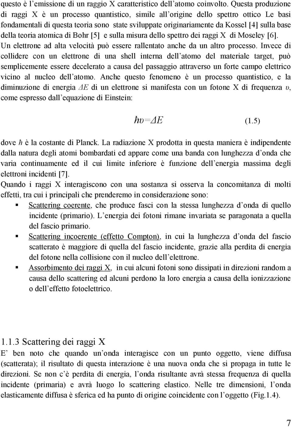 della teoria atomica di Bohr [5] e sulla misura dello spettro dei raggi X di Moseley [6]. Un elettrone ad alta velocità può essere rallentato anche da un altro processo.