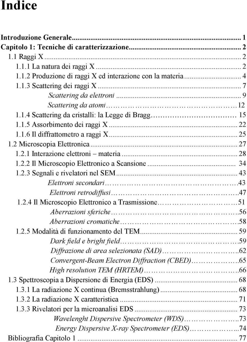 2 Microscopia Elettronica... 27 1.2.1 Interazione elettroni materia... 28 1.2.2 Il Microscopio Elettronico a Scansione... 34 1.2.3 Segnali e rivelatori nel SEM... 43 Elettroni secondari.