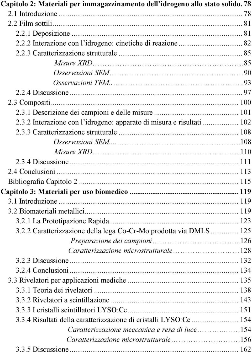 .. 101 2.3.2 Interazione con l idrogeno: apparato di misura e risultati... 102 2.3.3 Caratterizzazione strutturale... 108 Osservazioni SEM.....108 Misure XRD...110 2.3.4 Discussione... 111 2.