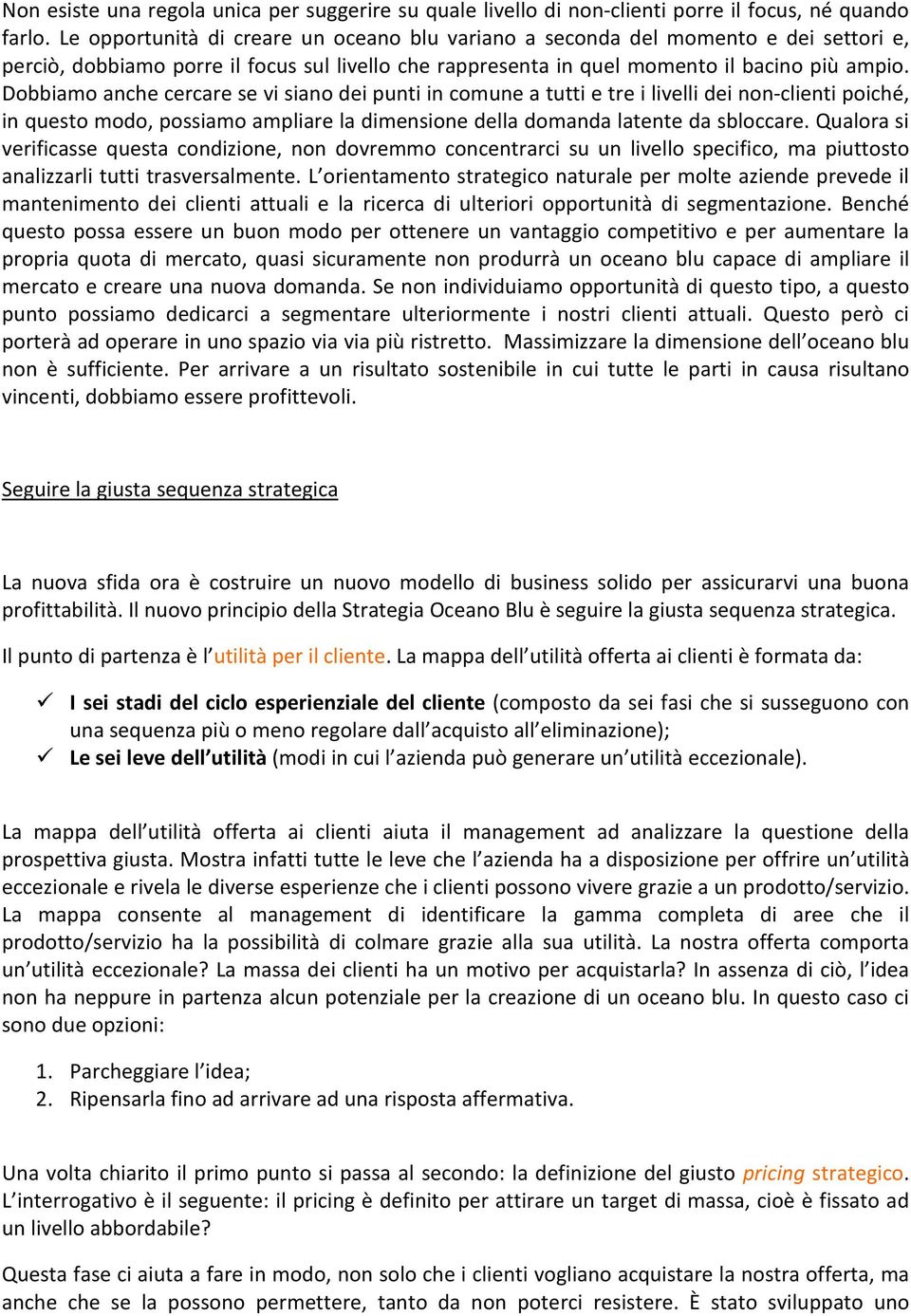 Dobbiamo anche cercare se vi siano dei punti in comune a tutti e tre i livelli dei non-clienti poiché, in questo modo, possiamo ampliare la dimensione della domanda latente da sbloccare.