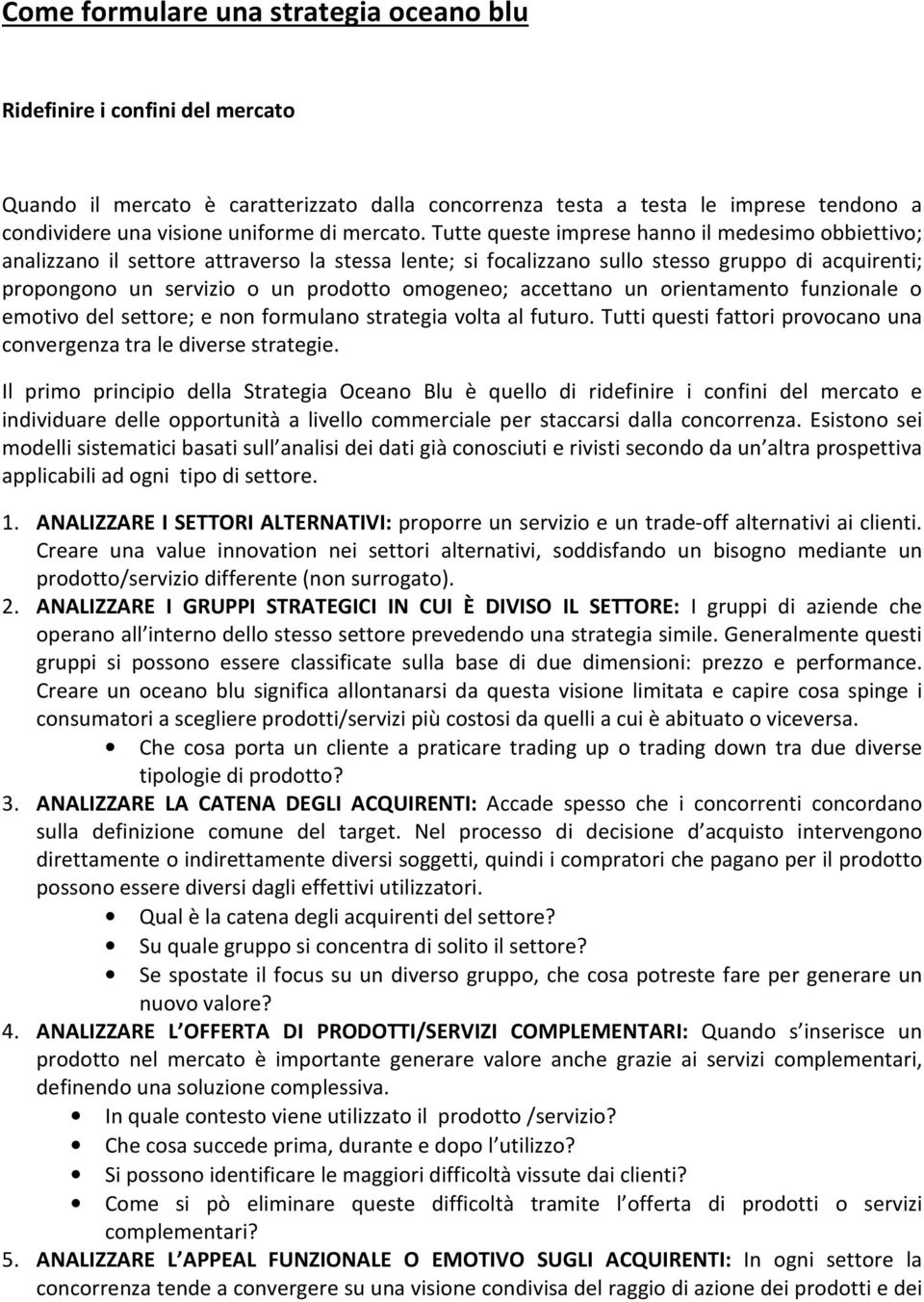 Tutte queste imprese hanno il medesimo obbiettivo; analizzano il settore attraverso la stessa lente; si focalizzano sullo stesso gruppo di acquirenti; propongono un servizio o un prodotto omogeneo;