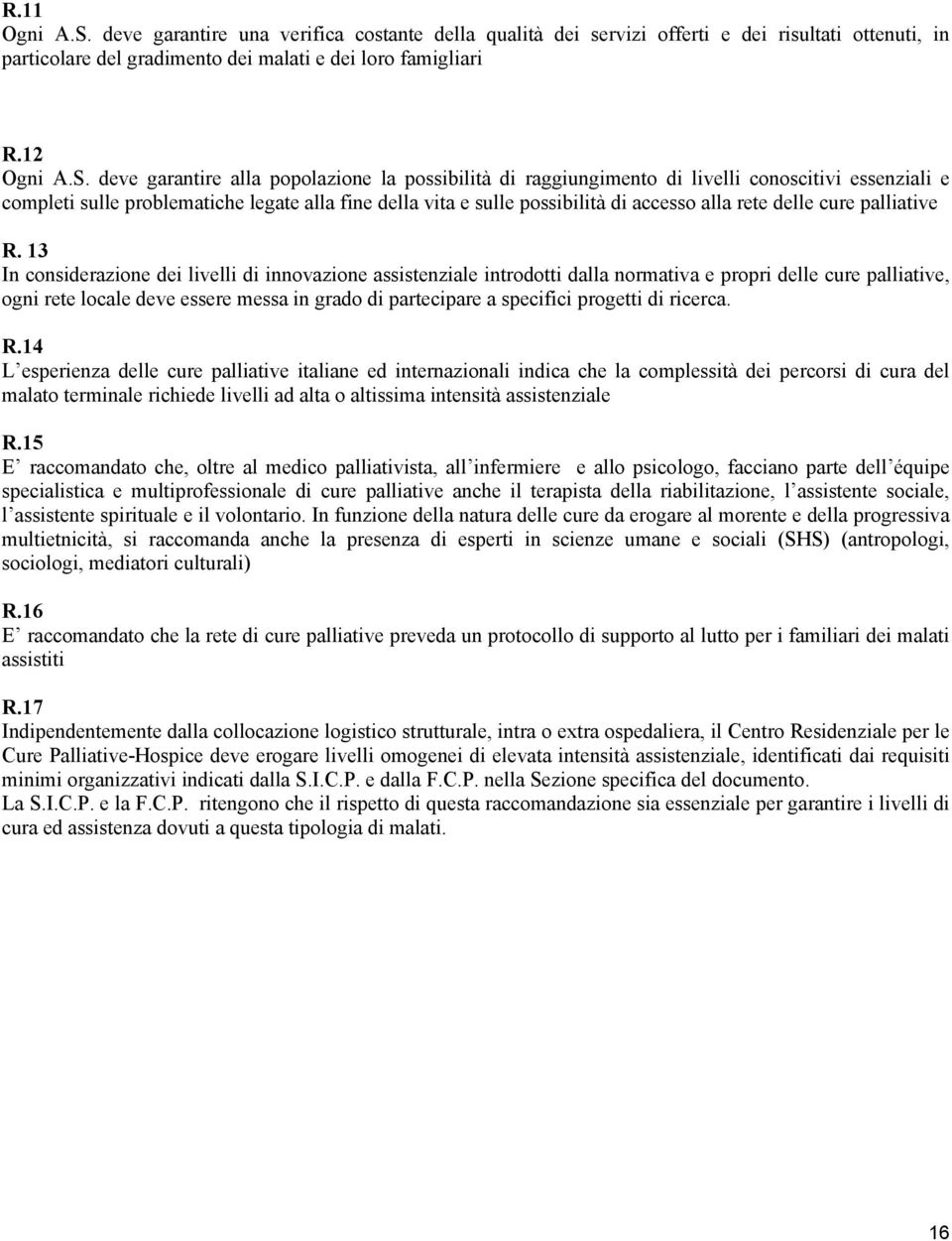 deve garantire alla popolazione la possibilità di raggiungimento di livelli conoscitivi essenziali e completi sulle problematiche legate alla fine della vita e sulle possibilità di accesso alla rete