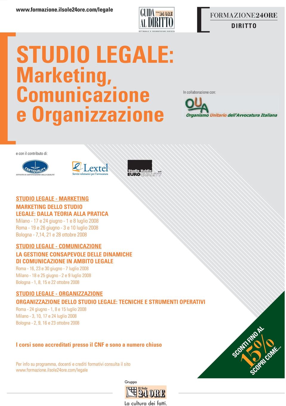 PRATICA Milano - 17 e 24 giugno - 1 e 8 luglio 2008 Roma - 19 e 26 giugno - 3 e 10 luglio 2008 Bologna - 7,14, 21 e 28 ottobre 2008 STUDIO LEGALE - COMUNICAZIONE LA GESTIONE CONSAPEVOLE DELLE