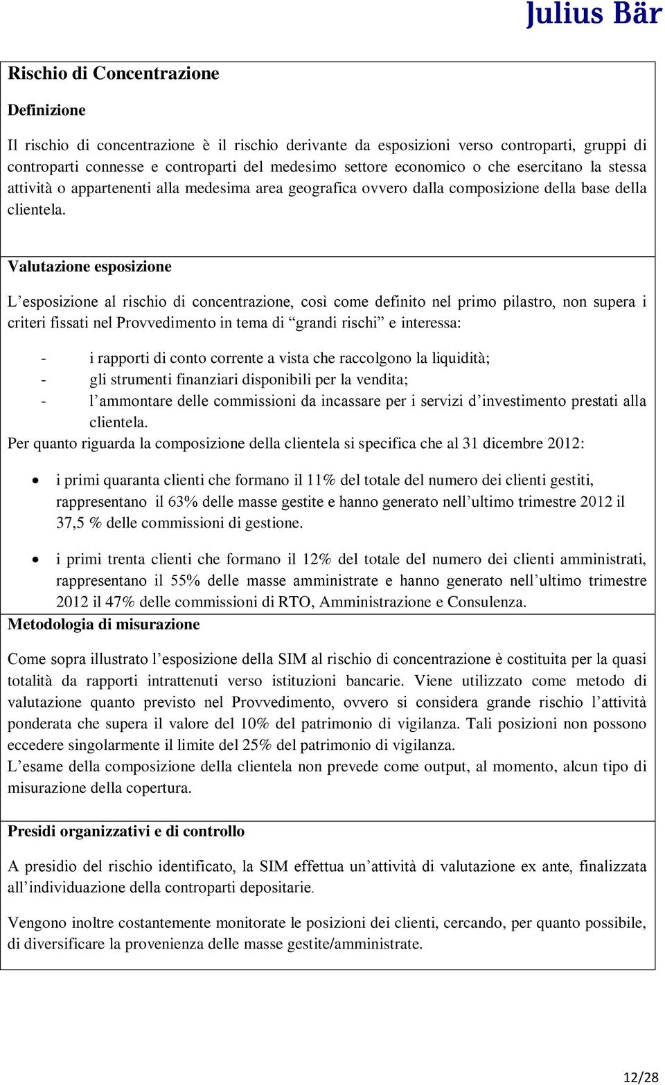 Valutazione esposizione L esposizione al rischio di concentrazione, così come definito nel primo pilastro, non supera i criteri fissati nel Provvedimento in tema di grandi rischi e interessa: - i