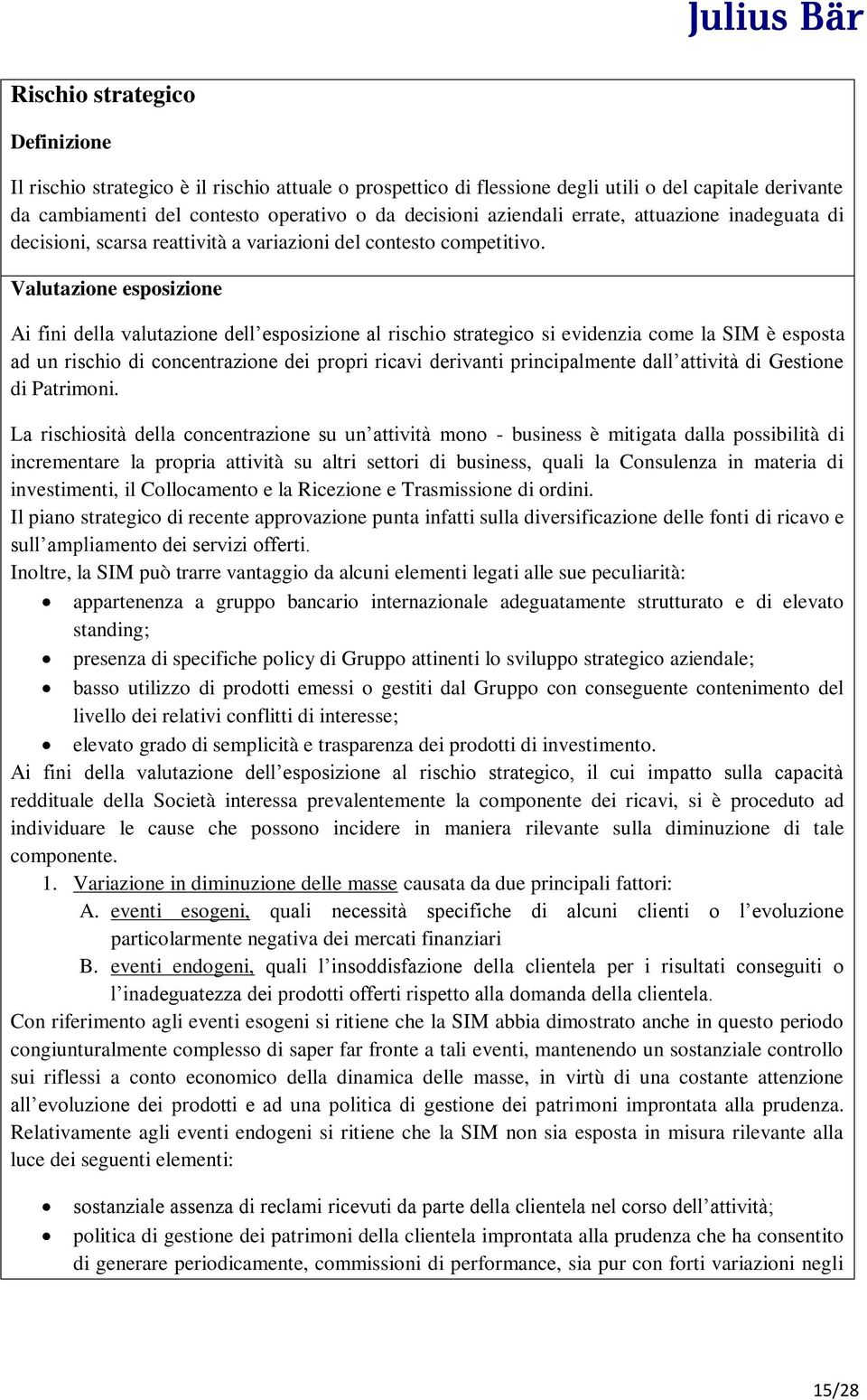 Valutazione esposizione Ai fini della valutazione dell esposizione al rischio strategico si evidenzia come la SIM è esposta ad un rischio di concentrazione dei propri ricavi derivanti principalmente