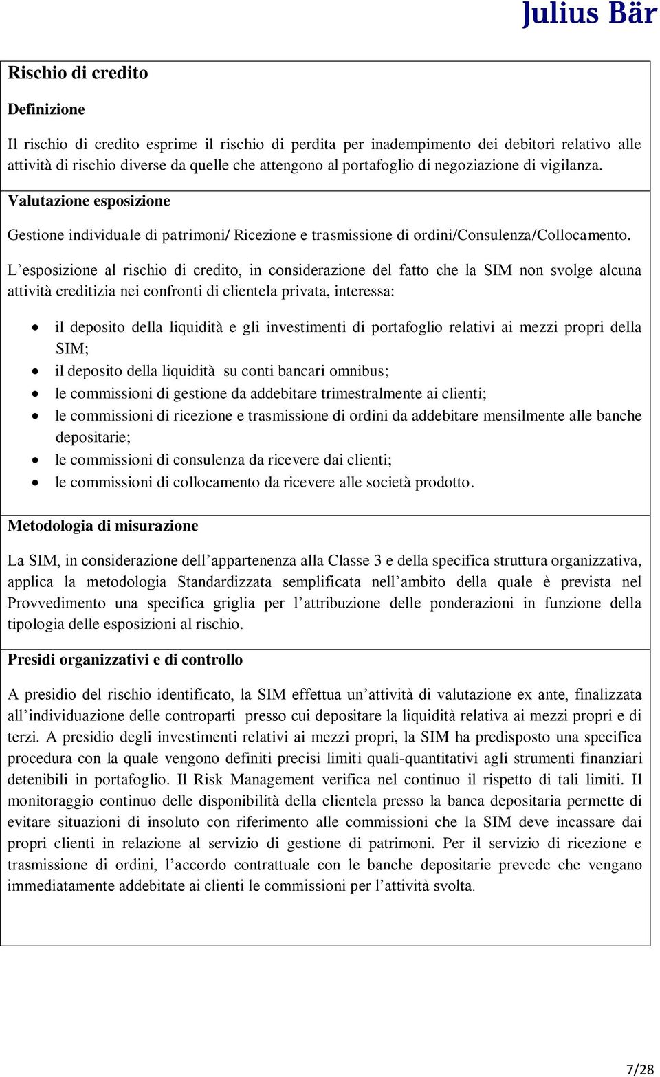 L esposizione al rischio di credito, in considerazione del fatto che la SIM non svolge alcuna attività creditizia nei confronti di clientela privata, interessa: il deposito della liquidità e gli