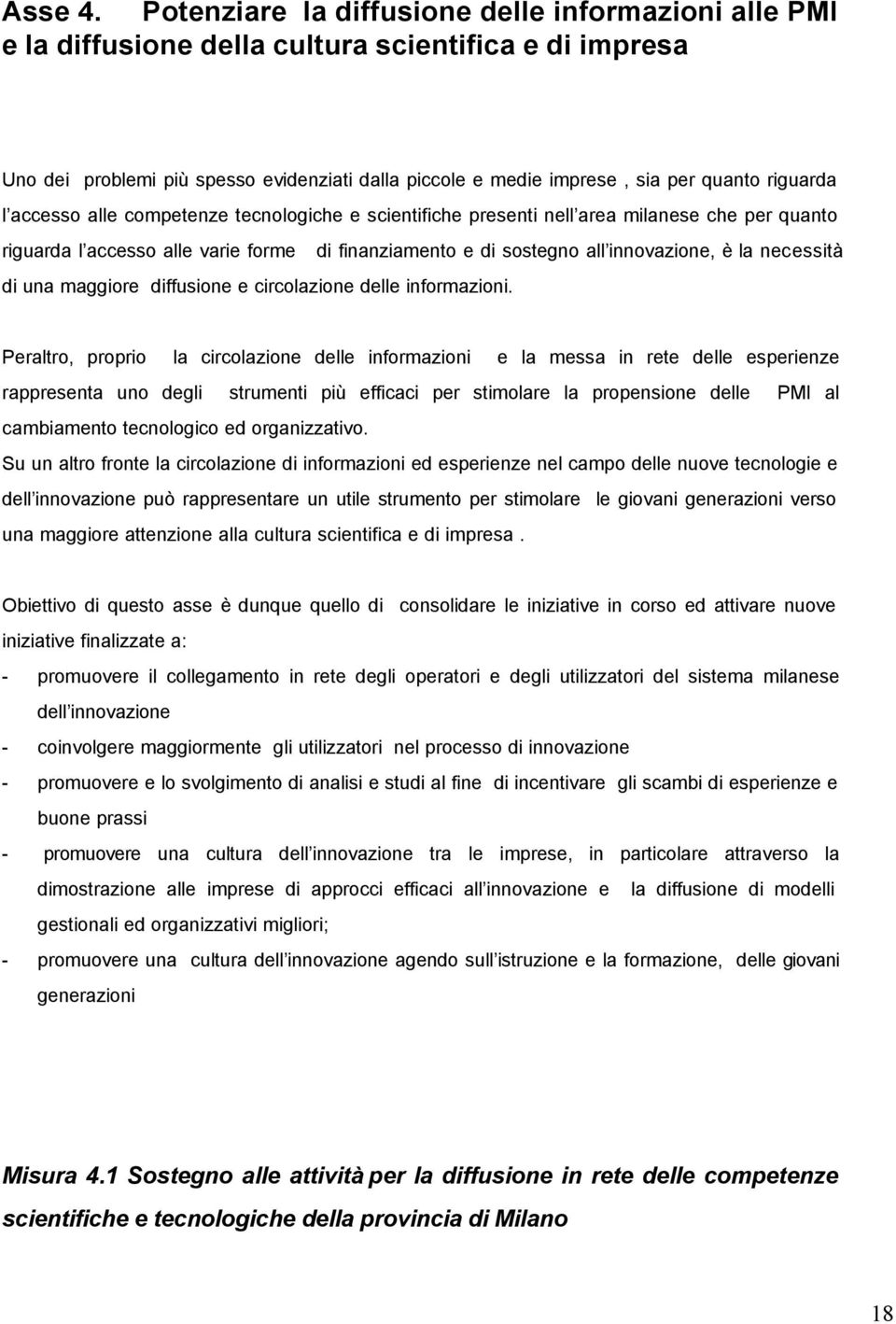 riguarda l accesso alle competenze tecnologiche e scientifiche presenti nell area milanese che per quanto riguarda l accesso alle varie forme di finanziamento e di sostegno all innovazione, è la