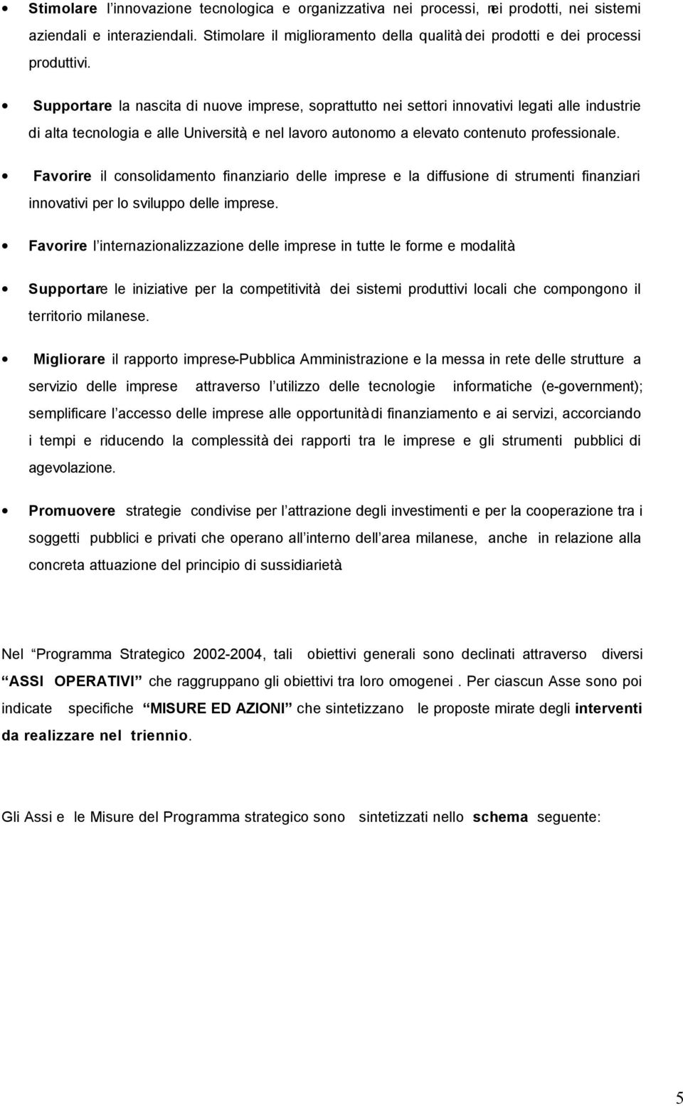 Favorire il consolidamento finanziario delle imprese e la diffusione di strumenti finanziari innovativi per lo sviluppo delle imprese.